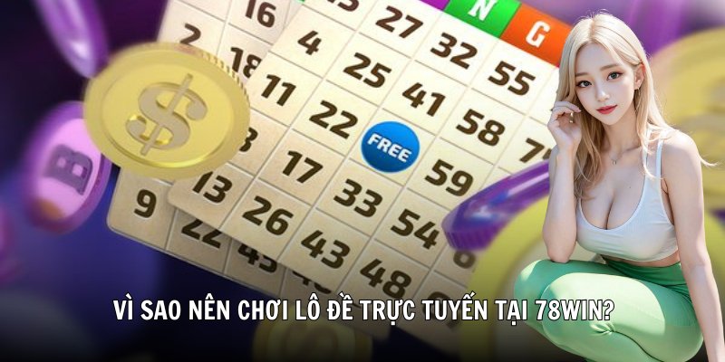 Vì sao nên chơi lô đề trực tuyến tại 78Win?